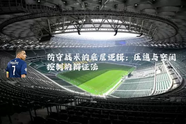 防守战术的底层逻辑：压迫与空间控制的辩证法