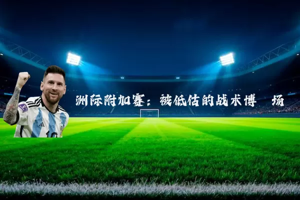 洲际附加赛：被低估的战术博弈场